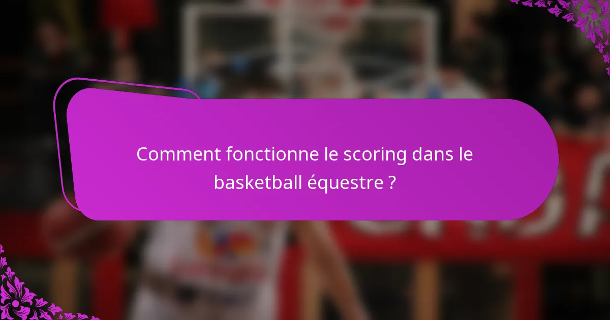 Comment fonctionne le scoring dans le basketball équestre ?