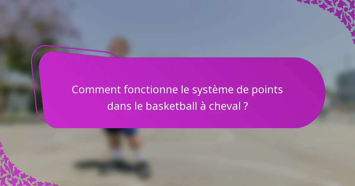 Comment fonctionne le système de points dans le basketball à cheval ?