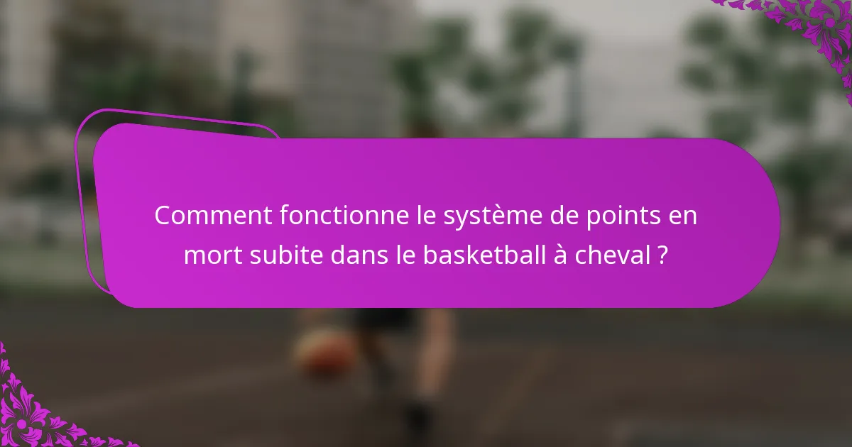 Comment fonctionne le système de points en mort subite dans le basketball à cheval ?