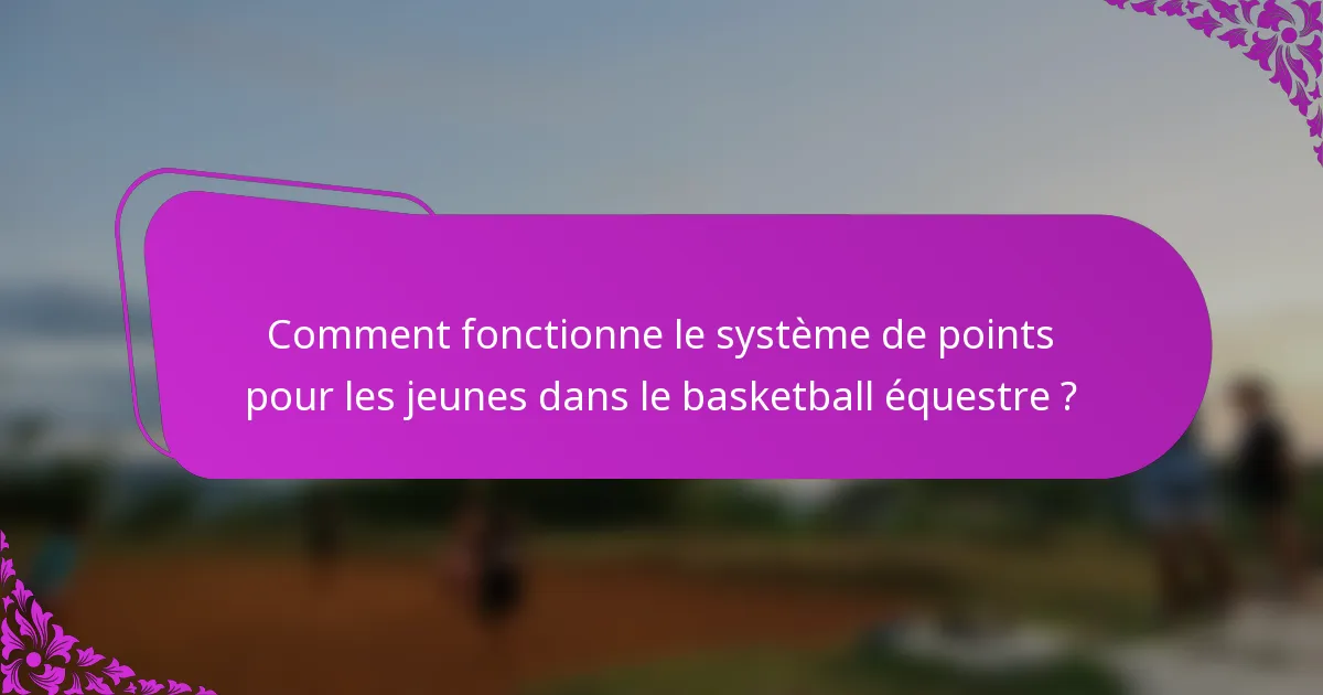 Comment fonctionne le système de points pour les jeunes dans le basketball équestre ?