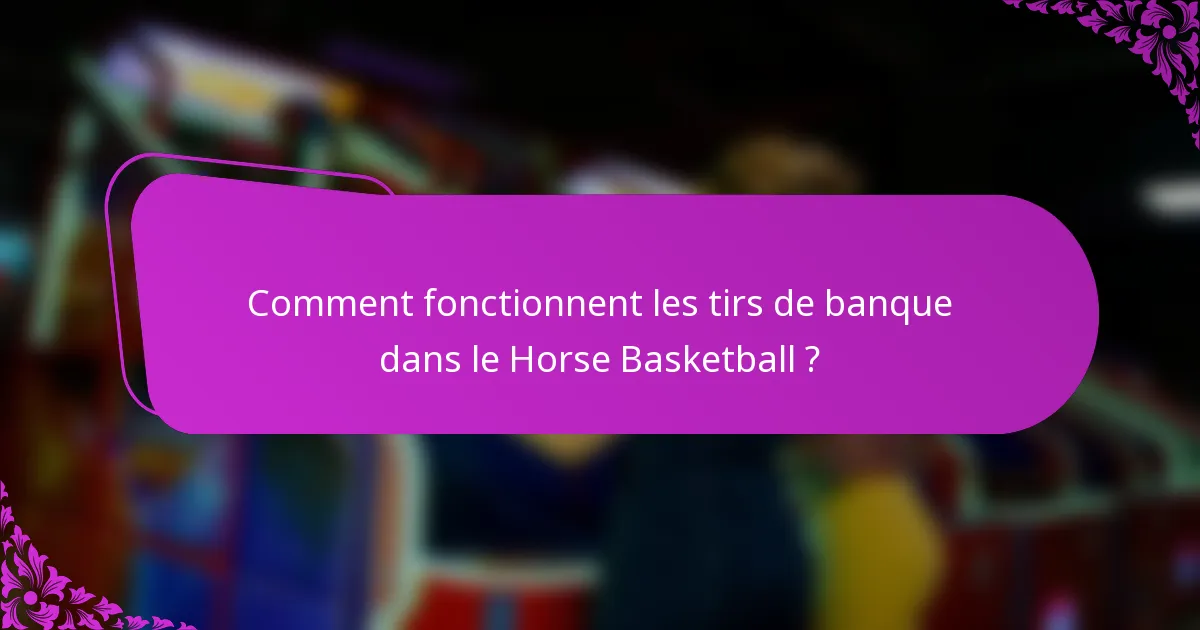 Comment fonctionnent les tirs de banque dans le Horse Basketball ?