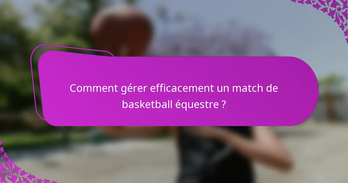 Comment gérer efficacement un match de basketball équestre ?