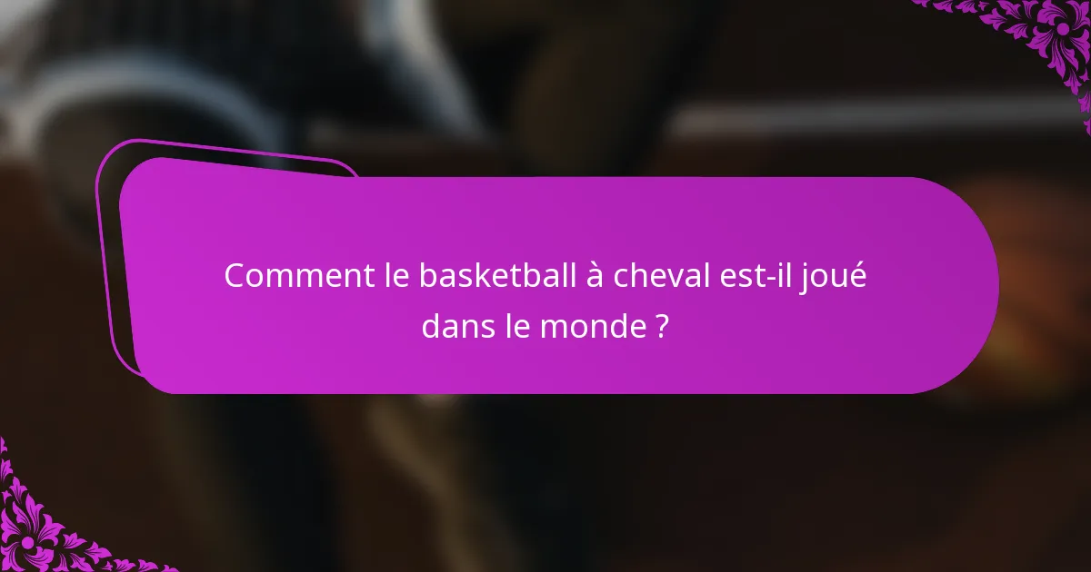 Comment le basketball à cheval est-il joué dans le monde ?