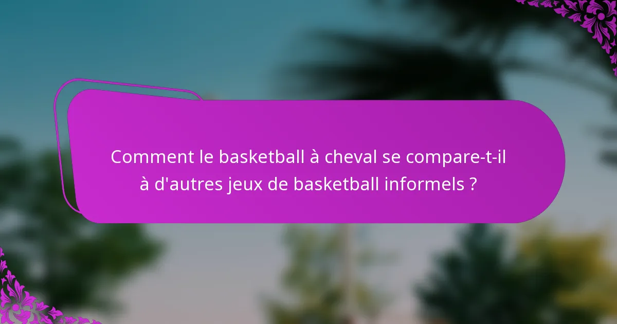 Comment le basketball à cheval se compare-t-il à d'autres jeux de basketball informels ?