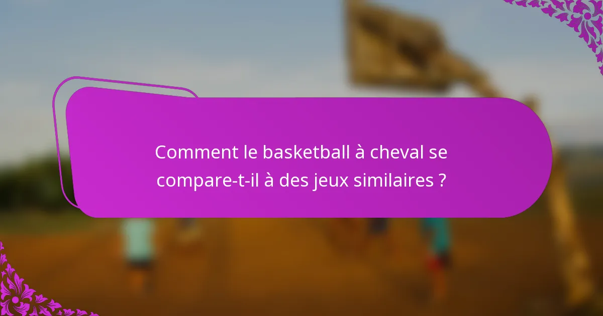 Comment le basketball à cheval se compare-t-il à des jeux similaires ?
