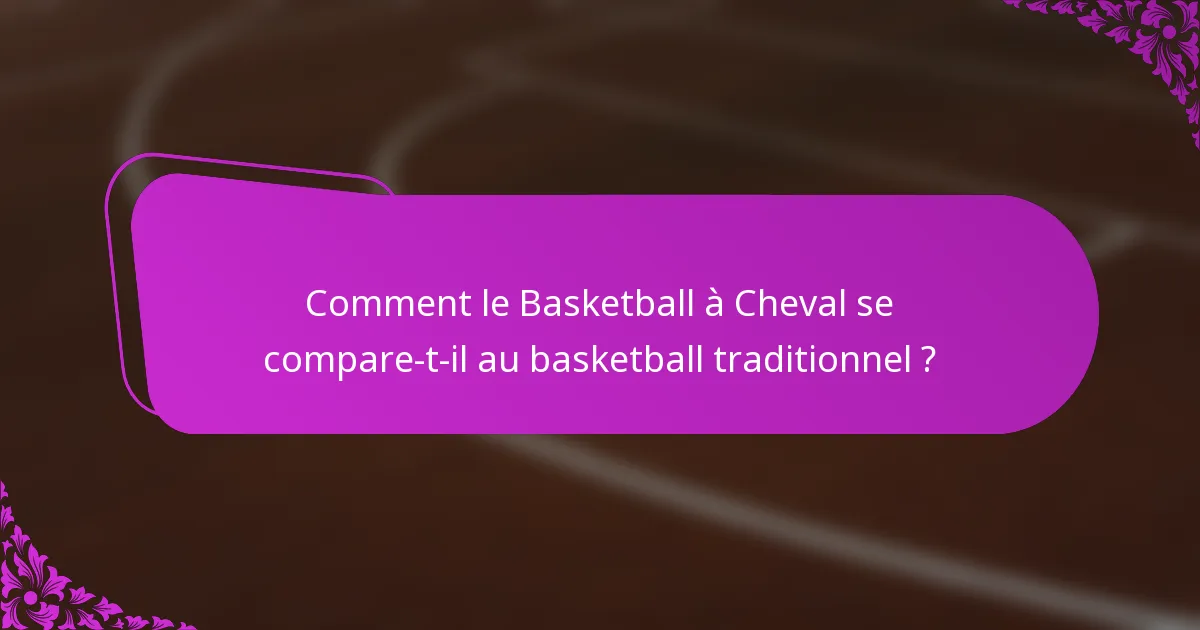 Comment le Basketball à Cheval se compare-t-il au basketball traditionnel ?