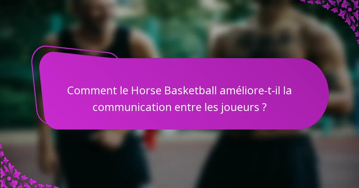 Comment le Horse Basketball améliore-t-il la communication entre les joueurs ?
