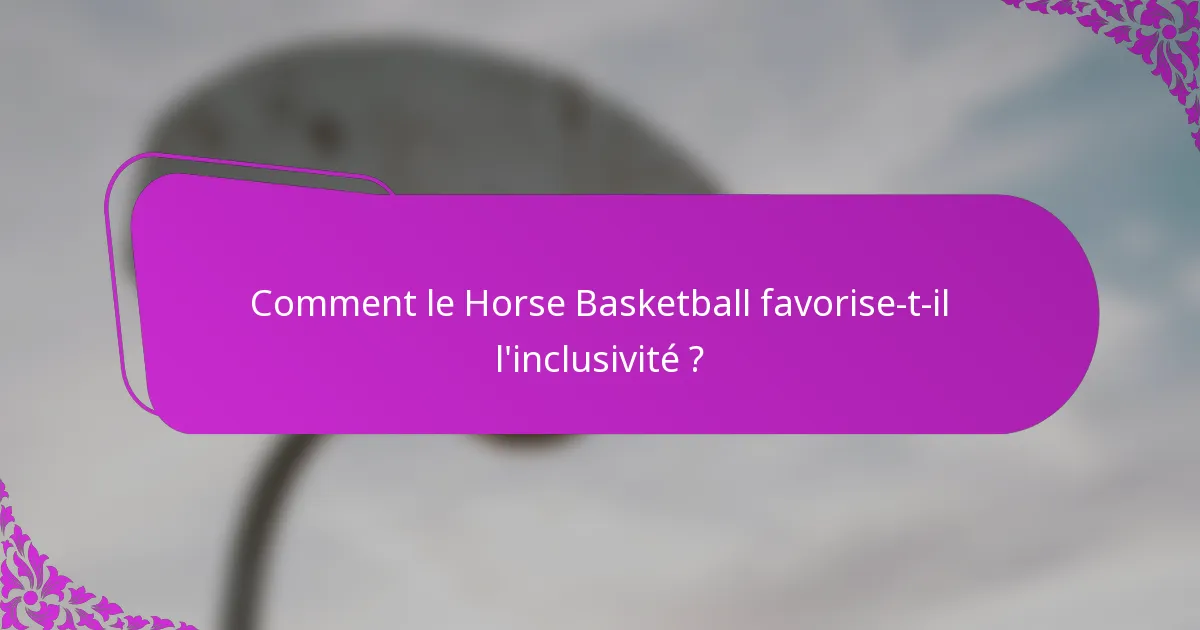 Comment le Horse Basketball favorise-t-il l'inclusivité ?