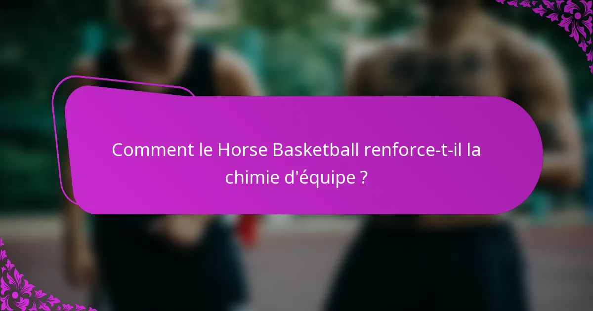 Comment le Horse Basketball renforce-t-il la chimie d'équipe ?