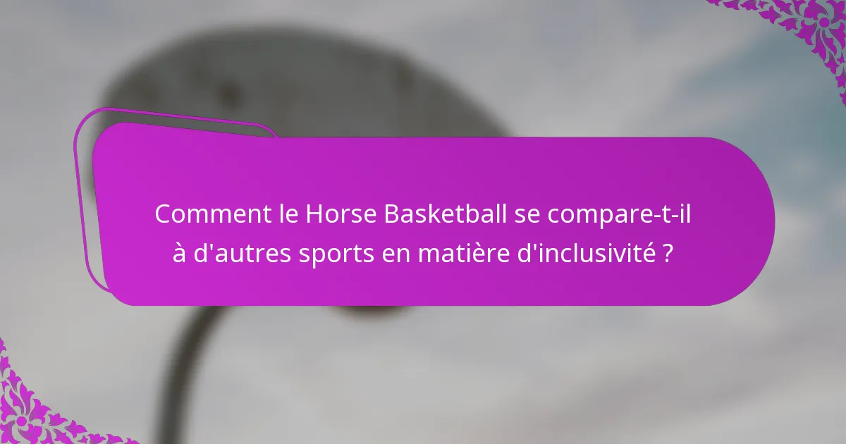 Comment le Horse Basketball se compare-t-il à d'autres sports en matière d'inclusivité ?