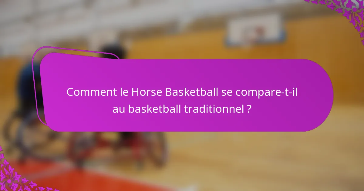 Comment le Horse Basketball se compare-t-il au basketball traditionnel ?