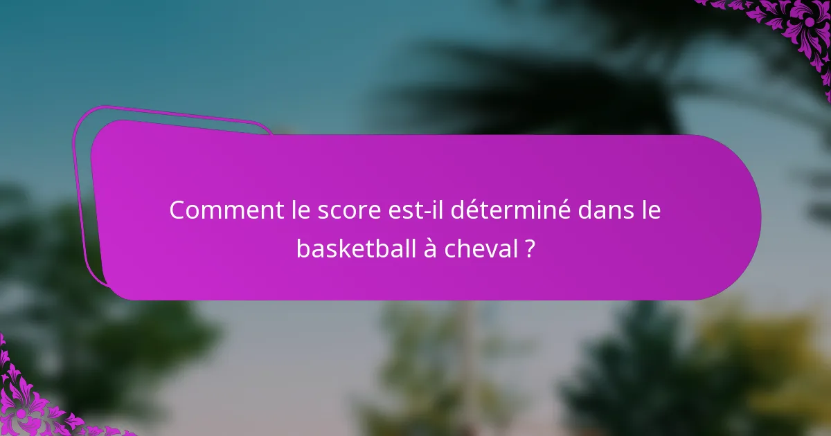 Comment le score est-il déterminé dans le basketball à cheval ?