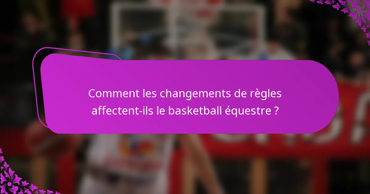 Comment les changements de règles affectent-ils le basketball équestre ?