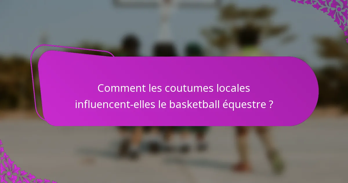 Comment les coutumes locales influencent-elles le basketball équestre ?