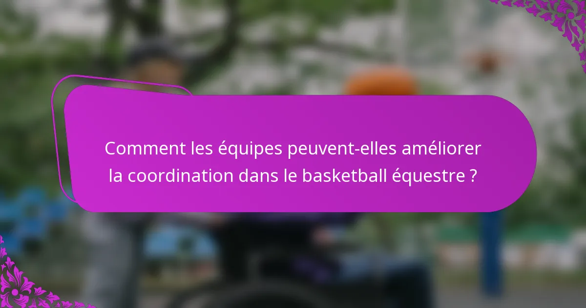 Comment les équipes peuvent-elles améliorer la coordination dans le basketball équestre ?