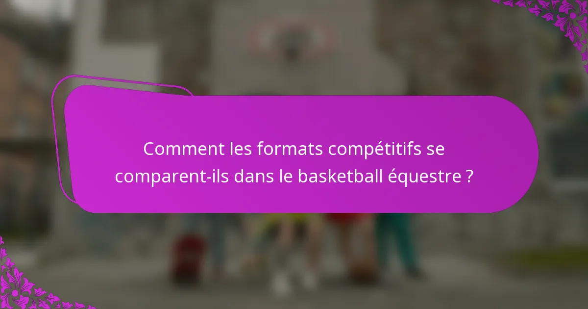 Comment les formats compétitifs se comparent-ils dans le basketball équestre ?