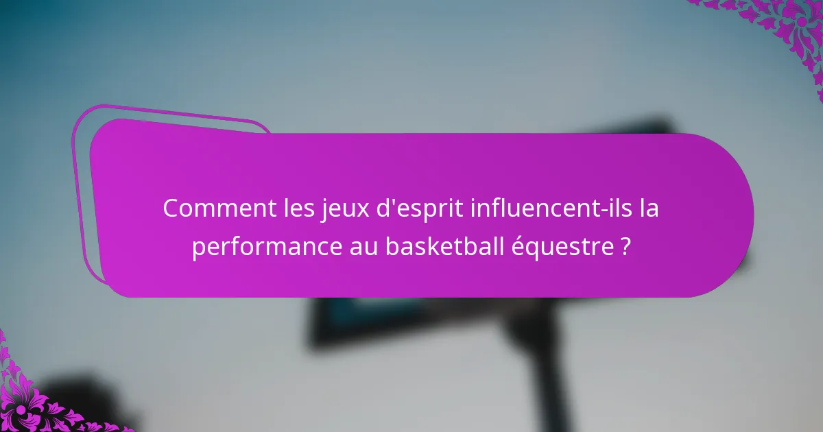 Comment les jeux d'esprit influencent-ils la performance au basketball équestre ?