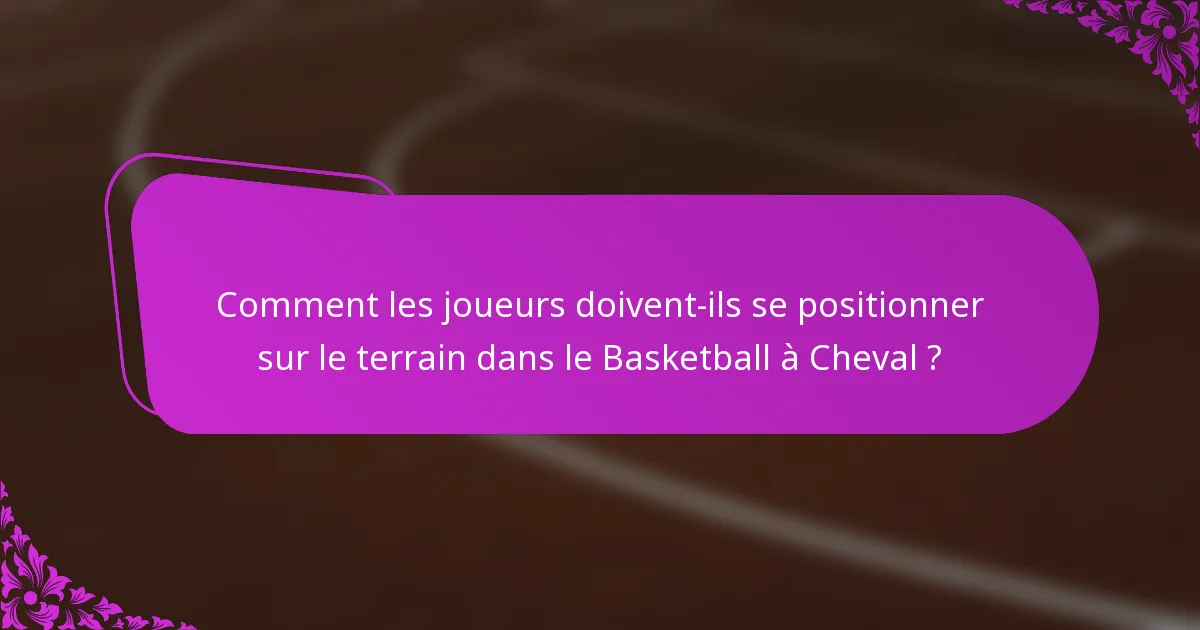 Comment les joueurs doivent-ils se positionner sur le terrain dans le Basketball à Cheval ?