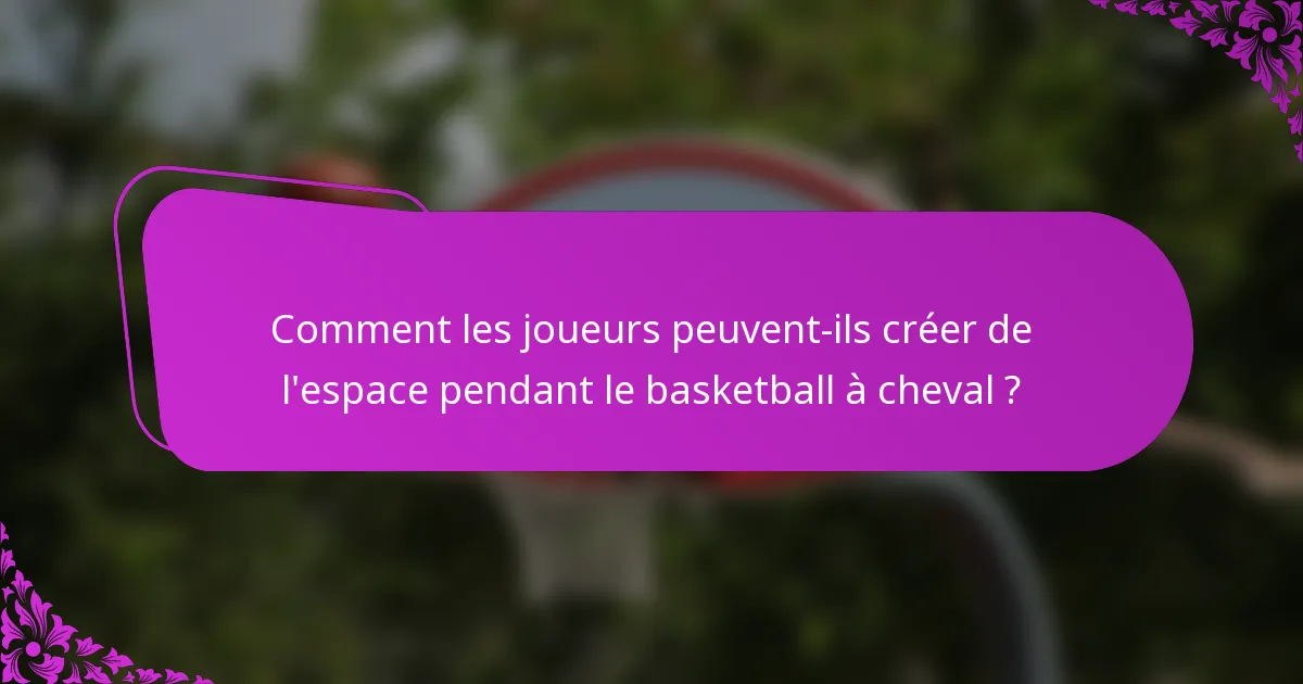 Comment les joueurs peuvent-ils créer de l'espace pendant le basketball à cheval ?