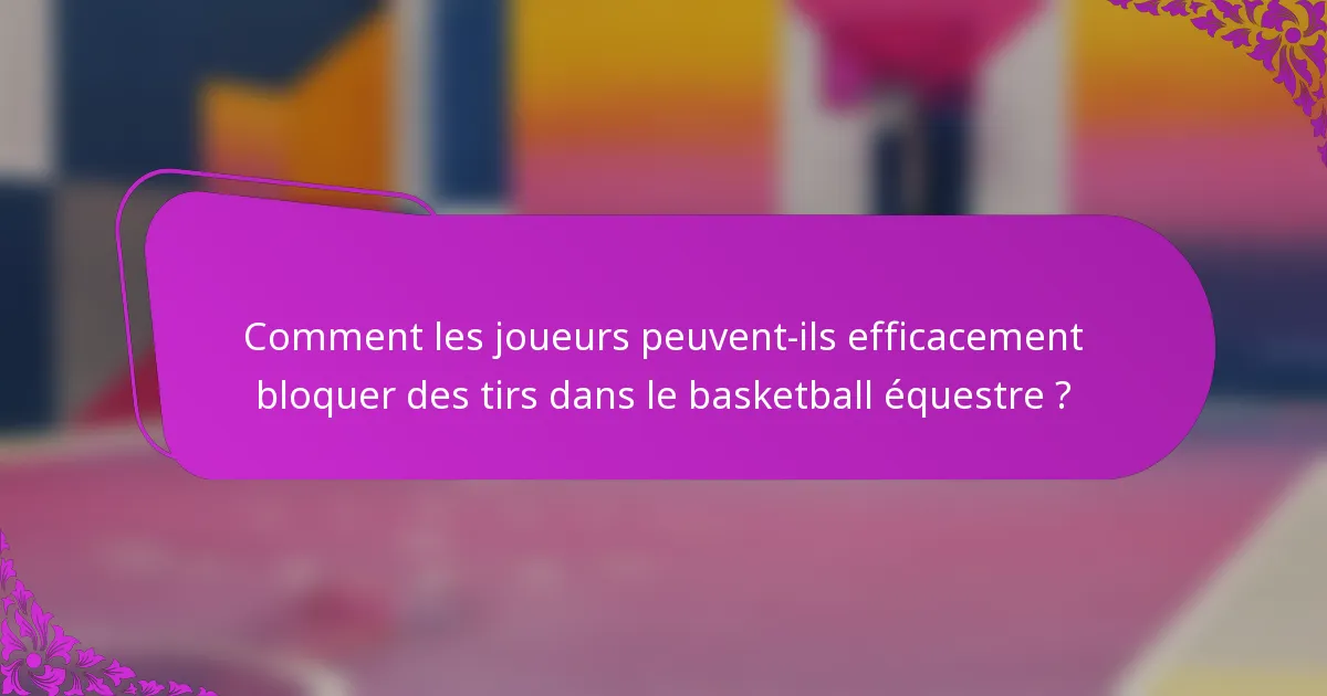 Comment les joueurs peuvent-ils efficacement bloquer des tirs dans le basketball équestre ?