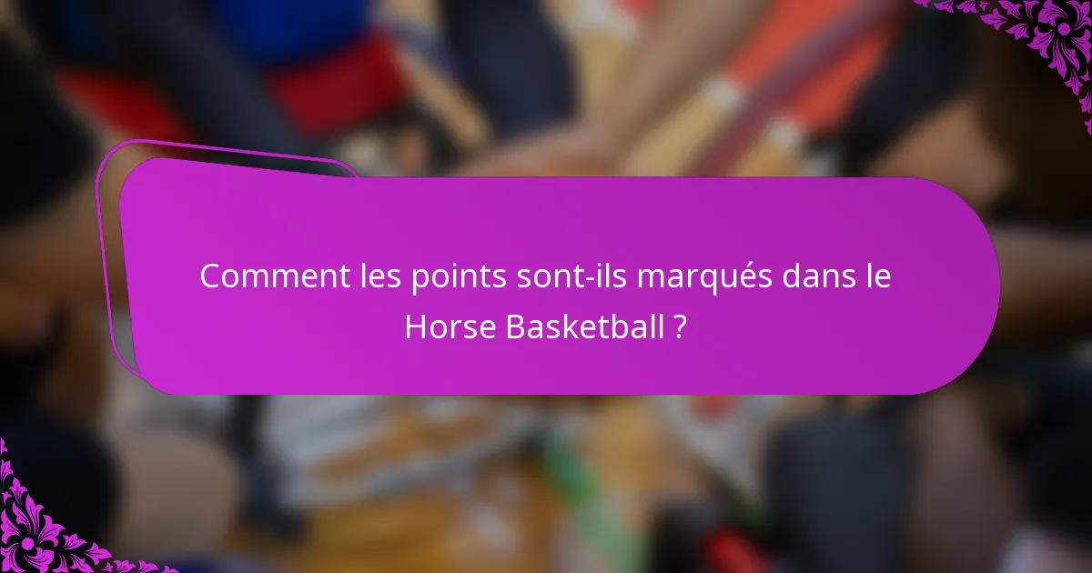 Comment les points sont-ils marqués dans le Horse Basketball ?