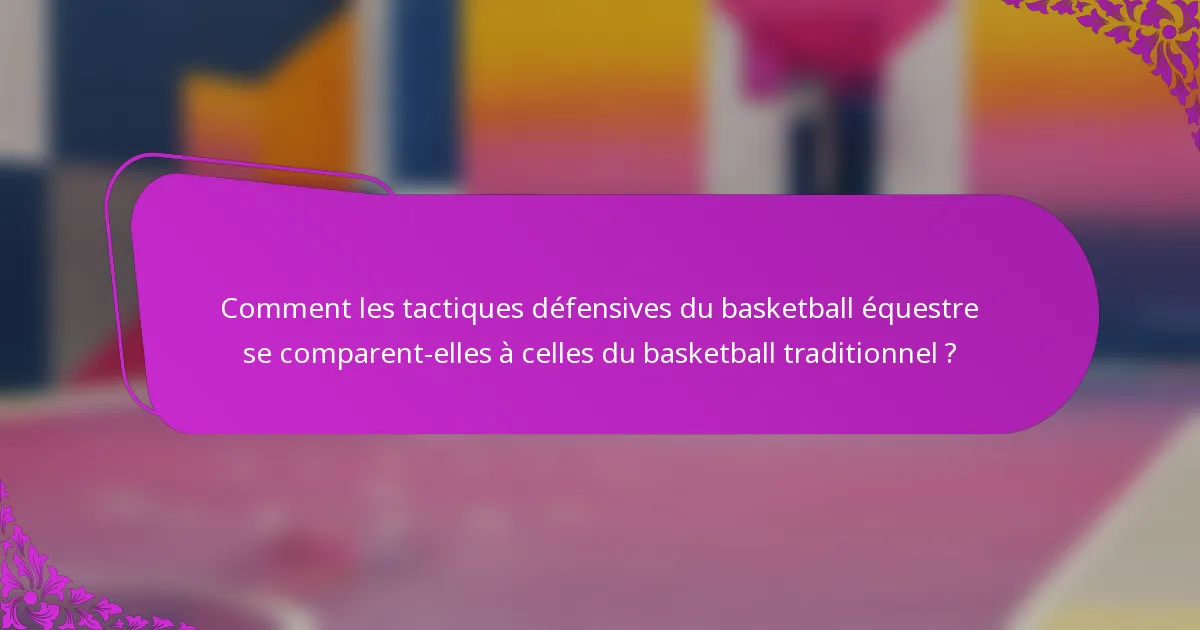 Comment les tactiques défensives du basketball équestre se comparent-elles à celles du basketball traditionnel ?