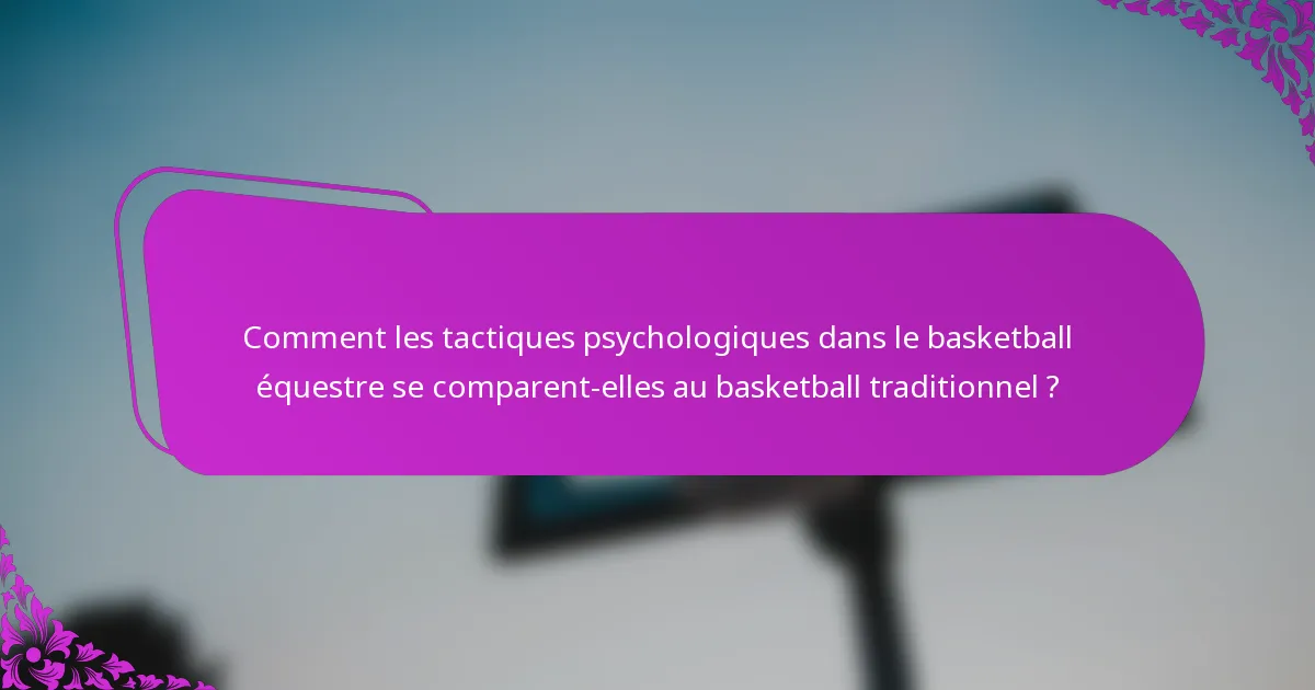 Comment les tactiques psychologiques dans le basketball équestre se comparent-elles au basketball traditionnel ?