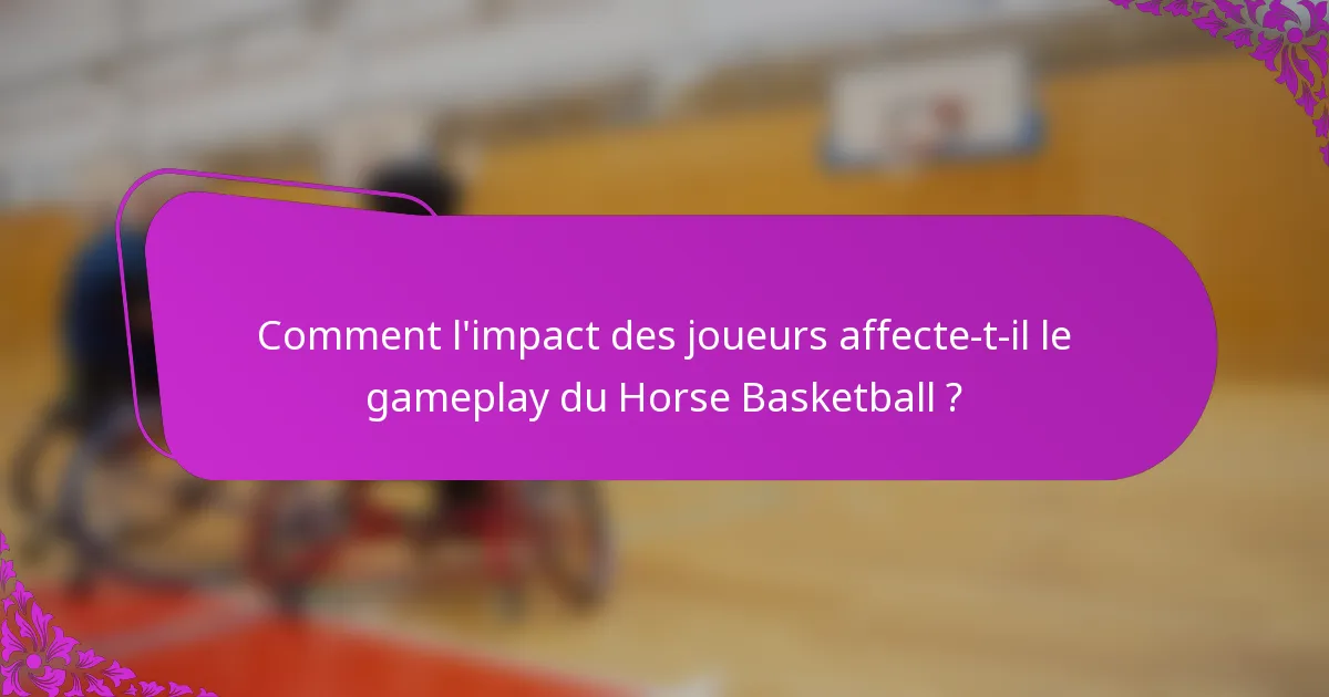 Comment l'impact des joueurs affecte-t-il le gameplay du Horse Basketball ?