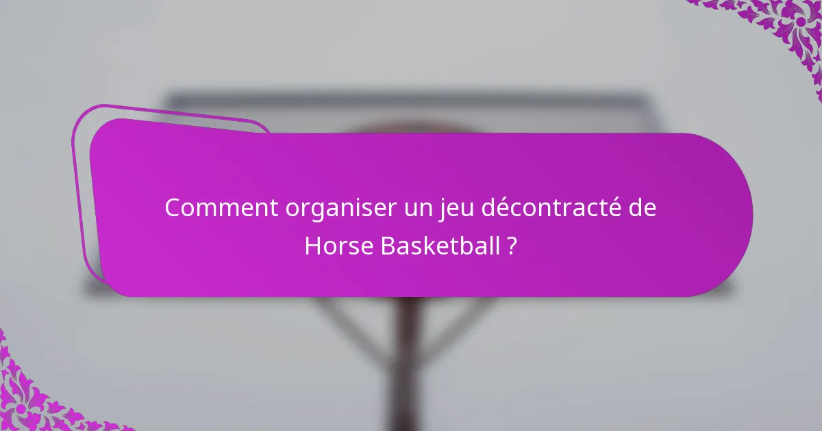 Comment organiser un jeu décontracté de Horse Basketball ?