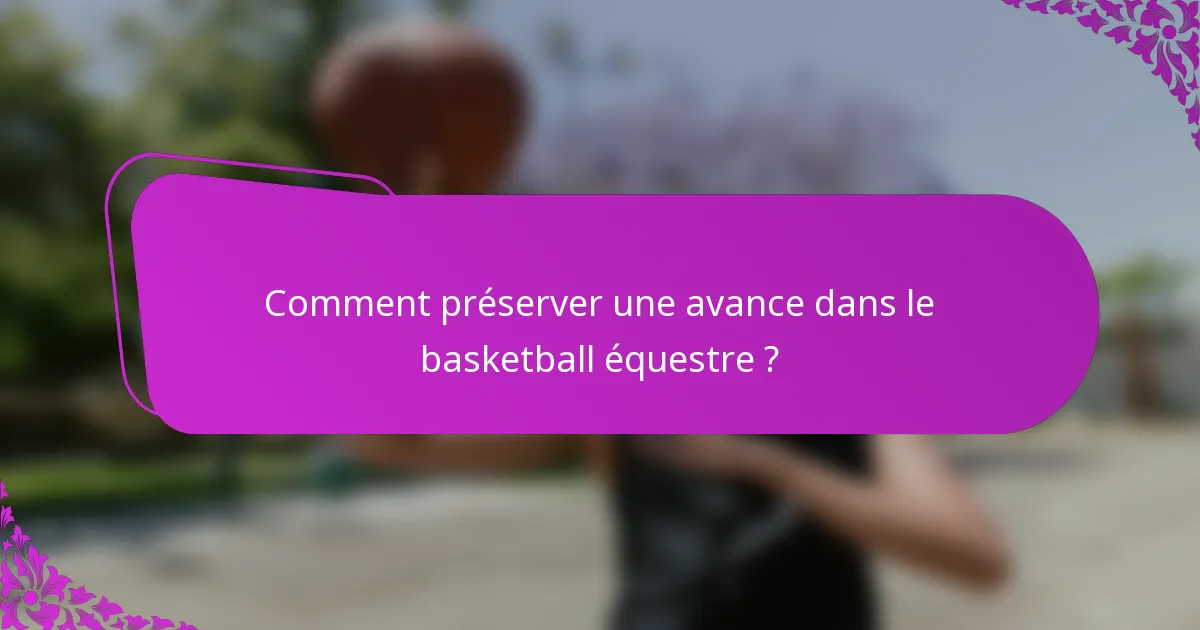 Comment préserver une avance dans le basketball équestre ?