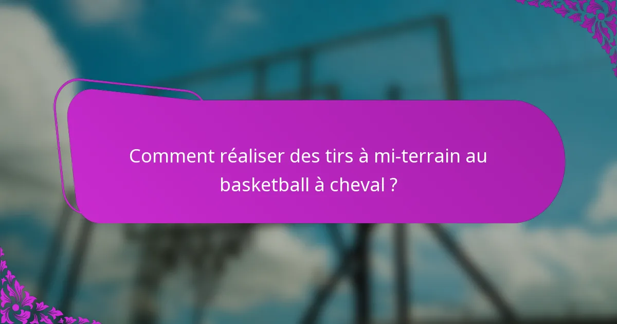 Comment réaliser des tirs à mi-terrain au basketball à cheval ?