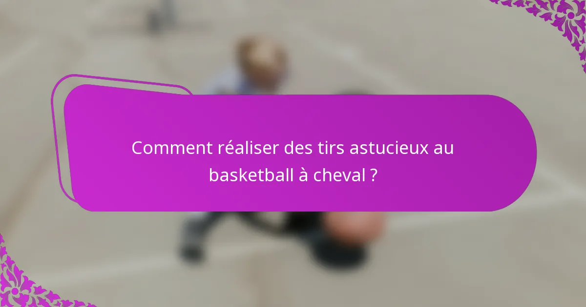 Comment réaliser des tirs astucieux au basketball à cheval ?