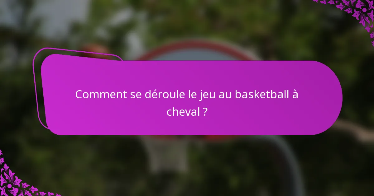 Comment se déroule le jeu au basketball à cheval ?