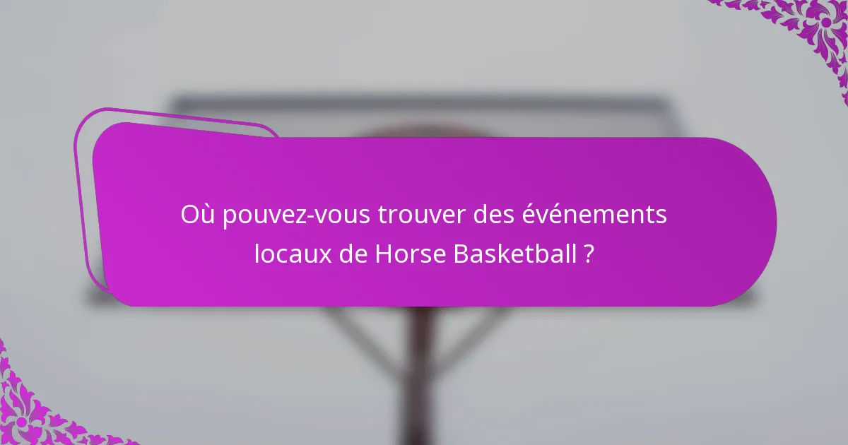 Où pouvez-vous trouver des événements locaux de Horse Basketball ?