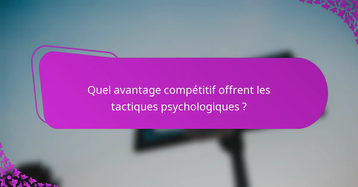 Quel avantage compétitif offrent les tactiques psychologiques ?