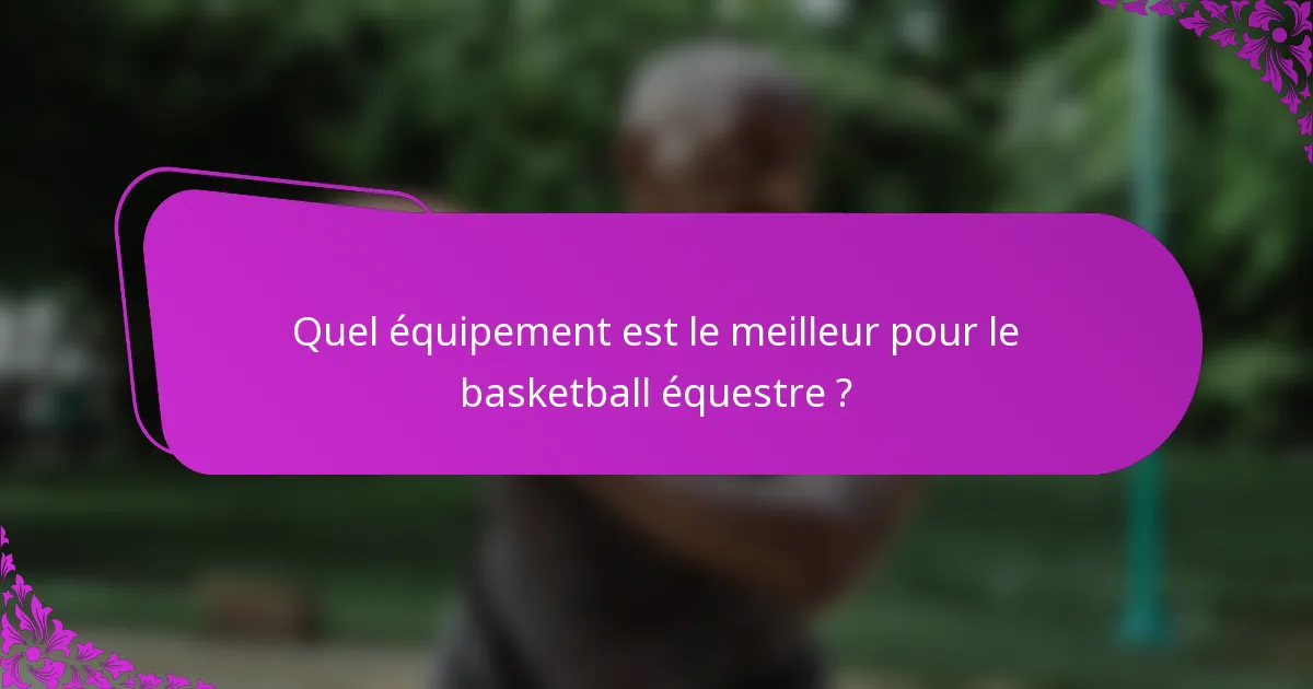 Quel équipement est le meilleur pour le basketball équestre ?