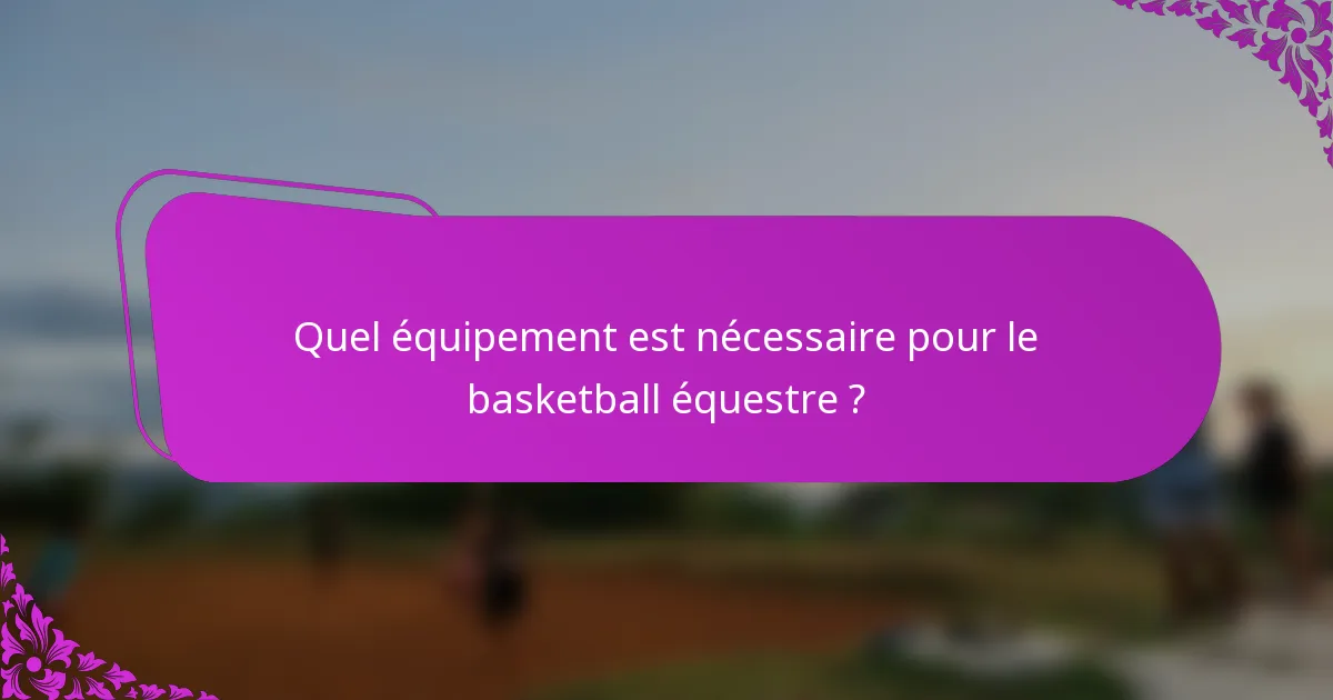 Quel équipement est nécessaire pour le basketball équestre ?