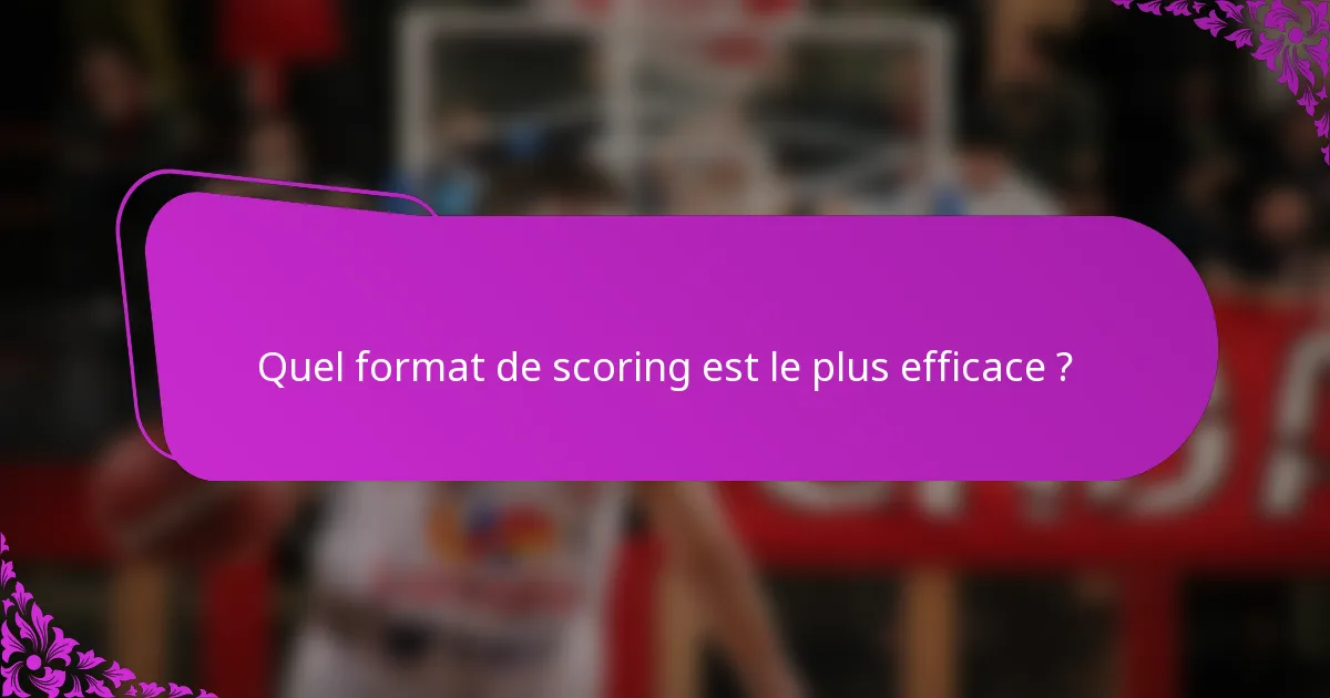 Quel format de scoring est le plus efficace ?