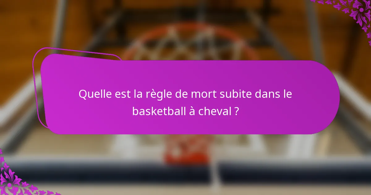Quelle est la règle de mort subite dans le basketball à cheval ?