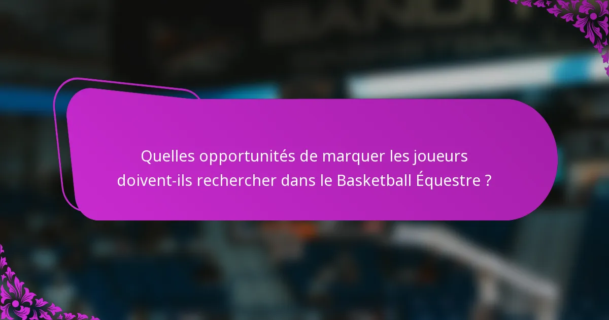 Quelles opportunités de marquer les joueurs doivent-ils rechercher dans le Basketball Équestre ?