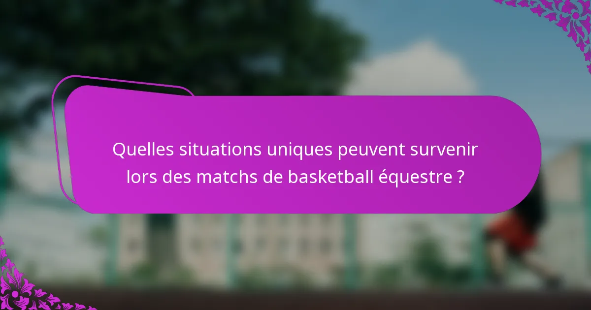 Quelles situations uniques peuvent survenir lors des matchs de basketball équestre ?