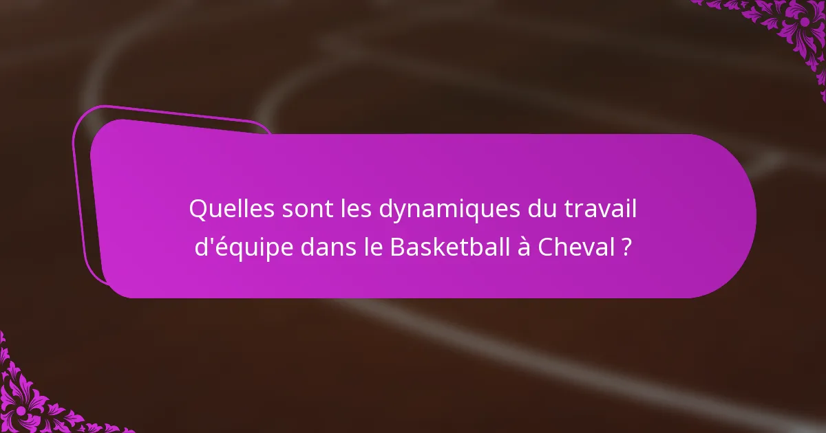 Quelles sont les dynamiques du travail d'équipe dans le Basketball à Cheval ?