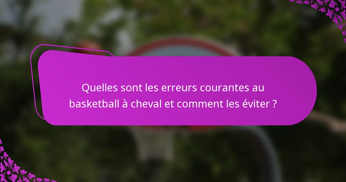 Quelles sont les erreurs courantes au basketball à cheval et comment les éviter ?
