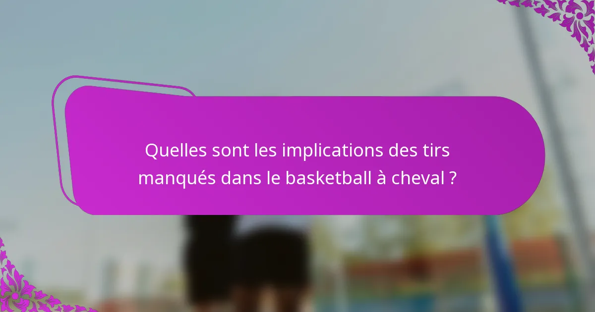 Quelles sont les implications des tirs manqués dans le basketball à cheval ?