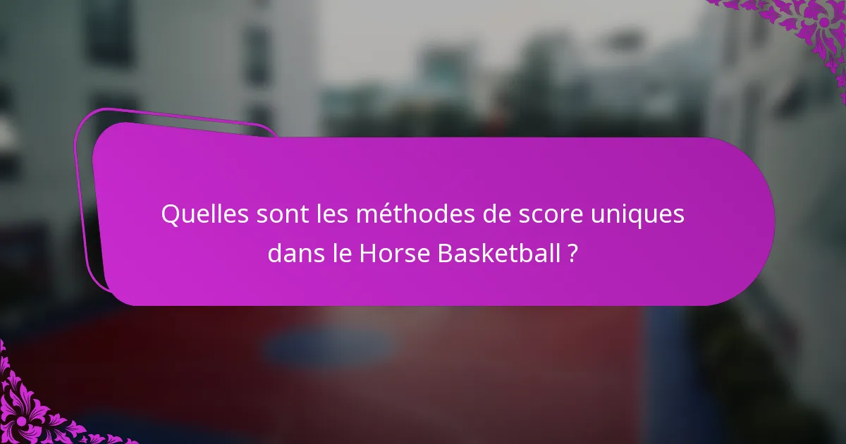 Quelles sont les méthodes de score uniques dans le Horse Basketball ?