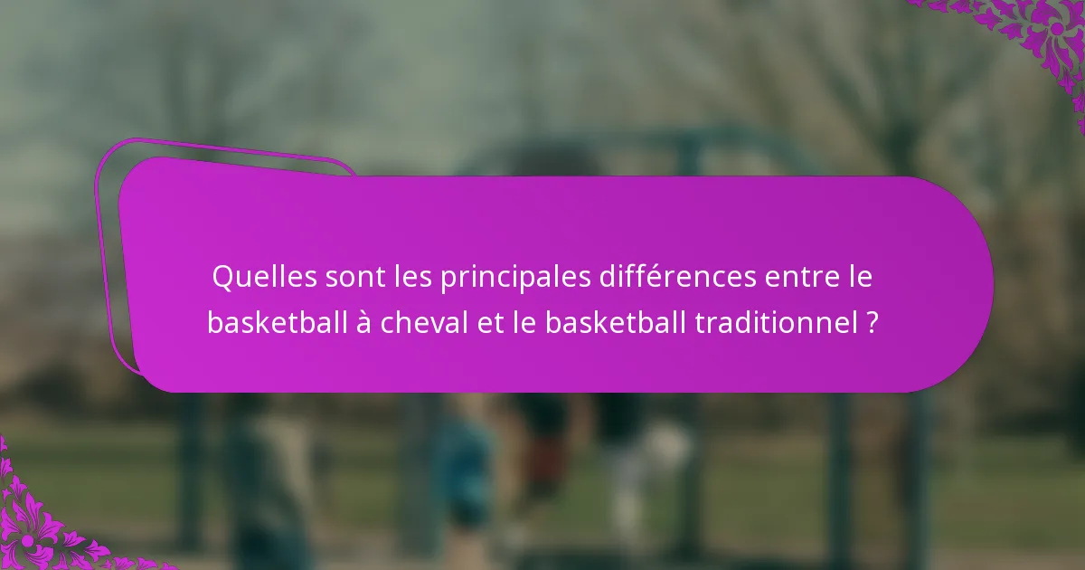 Quelles sont les principales différences entre le basketball à cheval et le basketball traditionnel ?