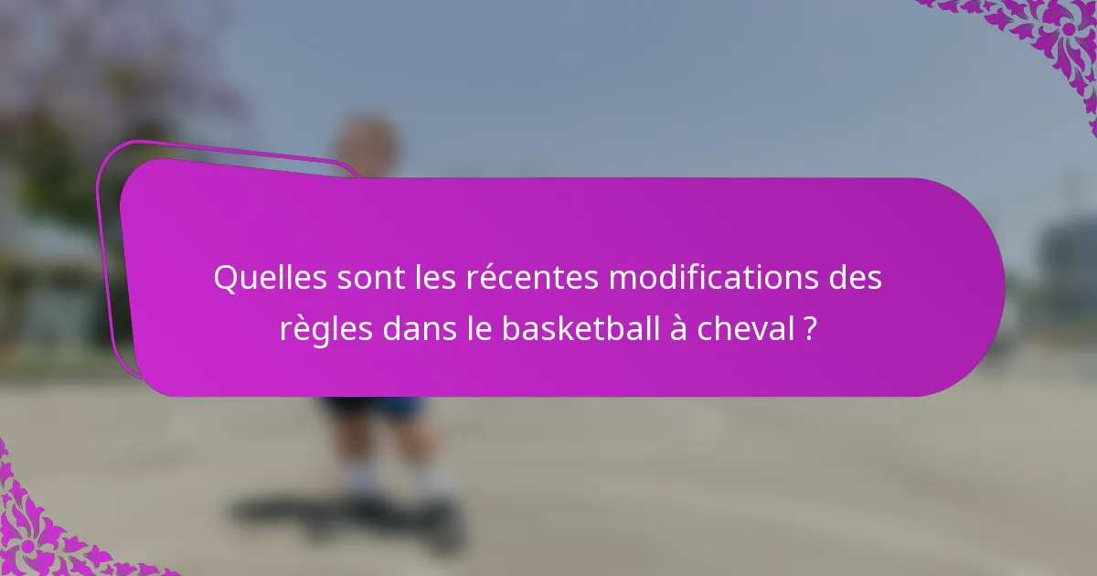 Quelles sont les récentes modifications des règles dans le basketball à cheval ?
