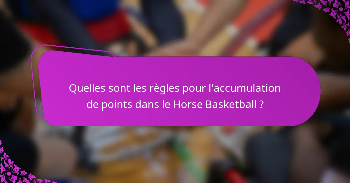 Quelles sont les règles pour l'accumulation de points dans le Horse Basketball ?