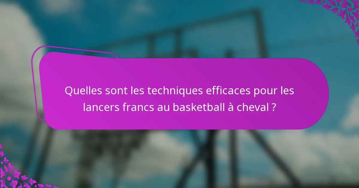 Quelles sont les techniques efficaces pour les lancers francs au basketball à cheval ?