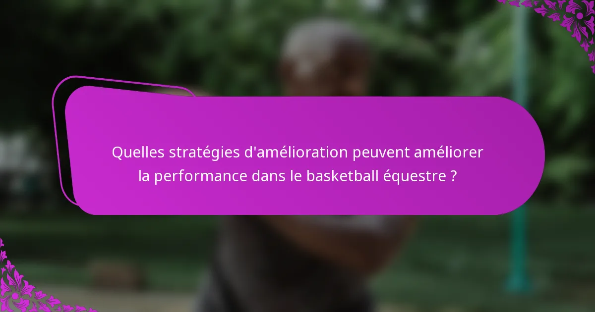 Quelles stratégies d'amélioration peuvent améliorer la performance dans le basketball équestre ?